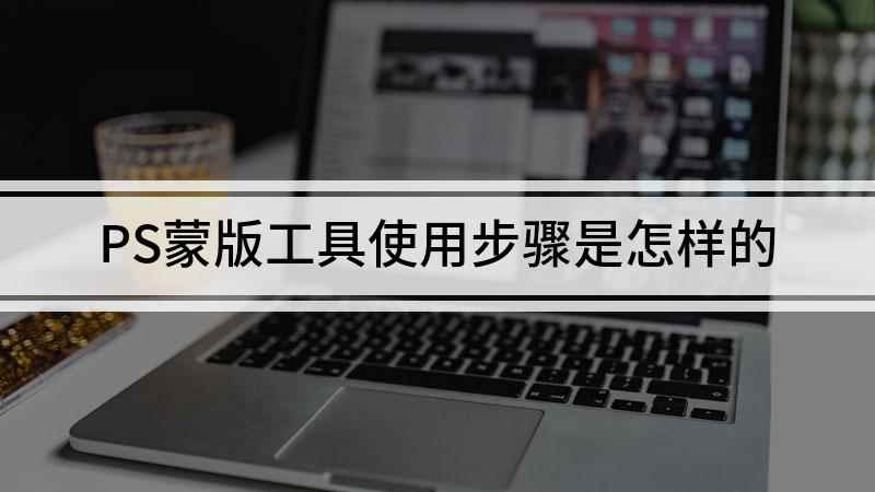 PS蒙版工具使用步骤是怎样的(Adobe Photoshop CC 2019)