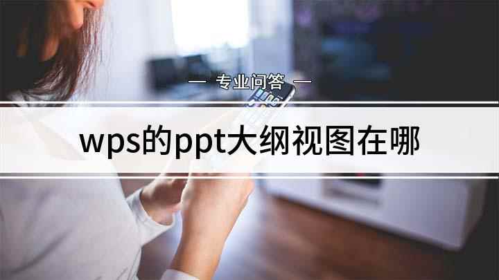 wps的ppt大纲视图在哪(如何切换PPT页面的大纲)