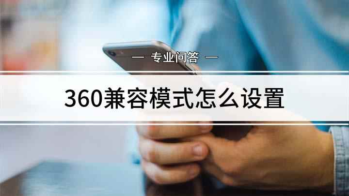 360兼容模式怎么设置(360安全浏览器的兼容模式怎么设置)