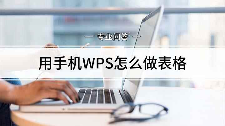 用手机WPS怎么做表格(手机WPS Office教程)