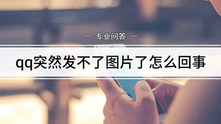 qq突然发不了图片了怎么回事(手机发送不了图片怎么办)
