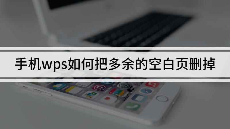 手机wps如何把多余的空白页删掉(WPS Office 13.8)