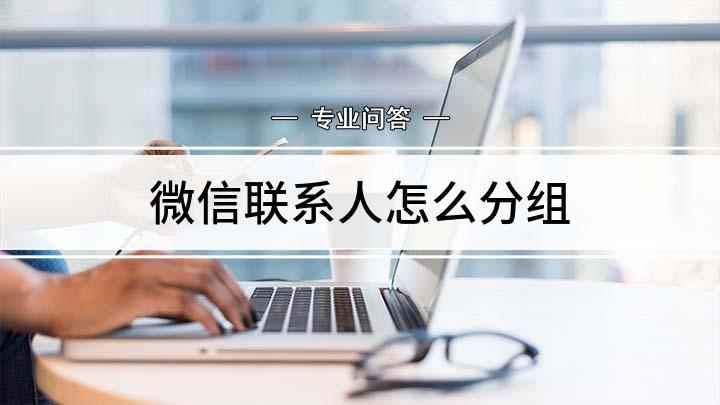微信联系人怎么分组(微信如何分组这里有一份好友分组)