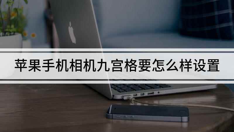 苹果手机相机九宫格要怎么样设置(苹果相机九宫格怎么设置)