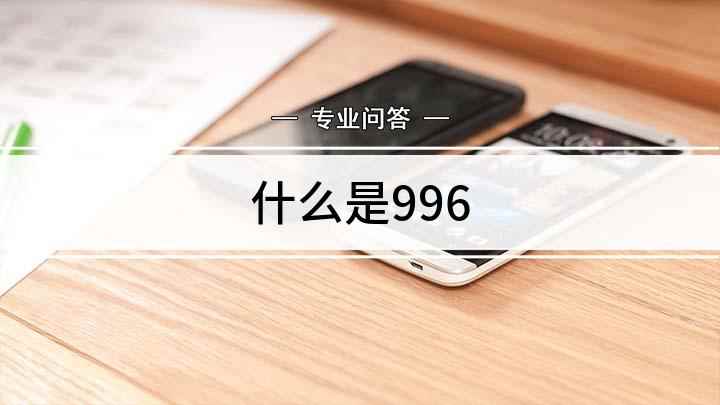 什么是996(你的工作制度是不是996制度)