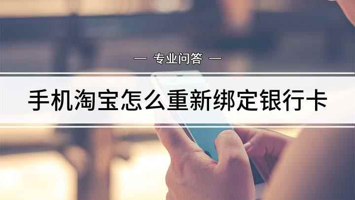 手机淘宝怎么重新绑定银行卡(手机淘宝怎么绑定银行卡)