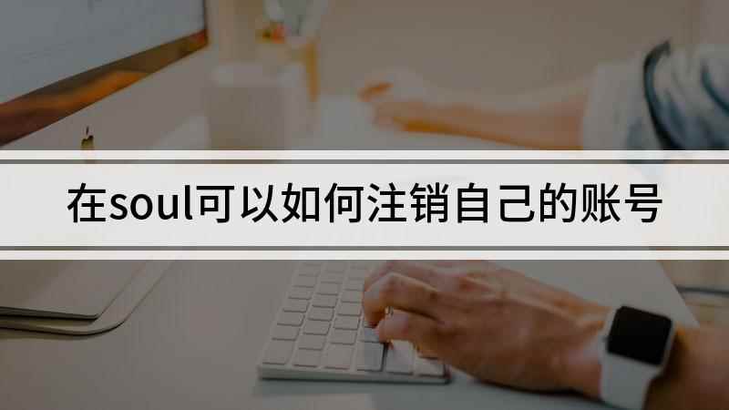 在soul可以如何注销自己的账号(iPhone12演示机型)