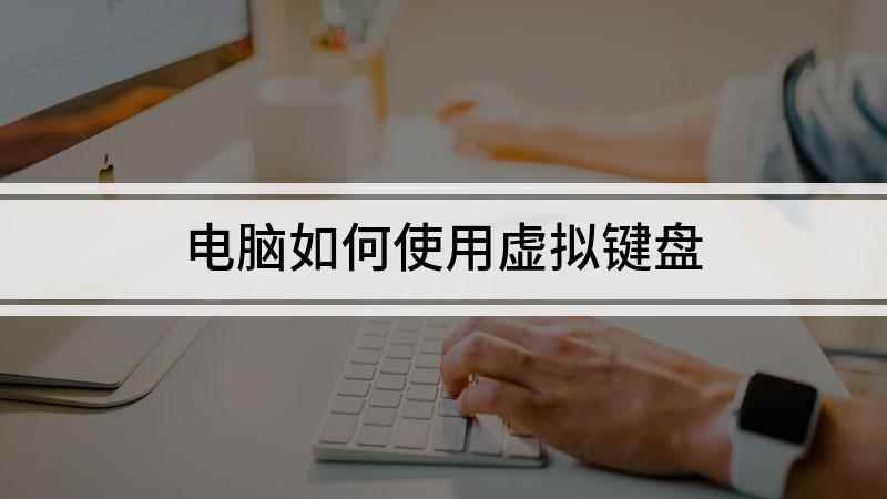 电脑如何使用虚拟键盘(如何调出电脑虚拟键盘)