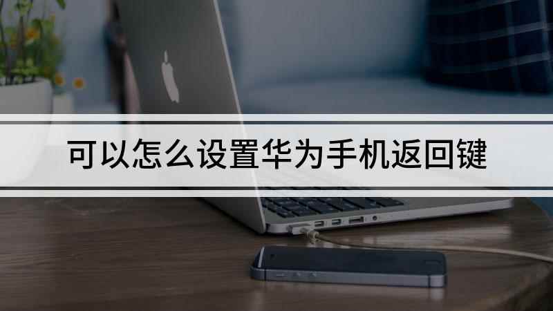 可以怎么设置华为手机返回键(华为P40 pro,适用系统:EMUI 11)
