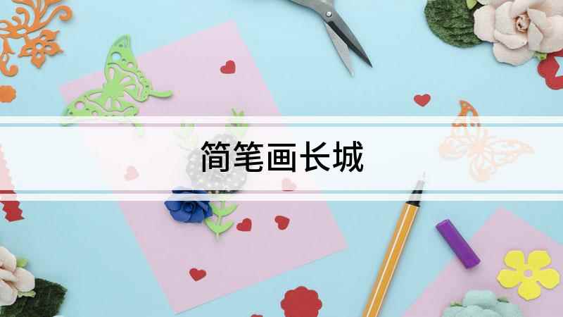 简笔画长城(我们先用直线和曲线表示近景轮廓,再画夹角90度的折线)
