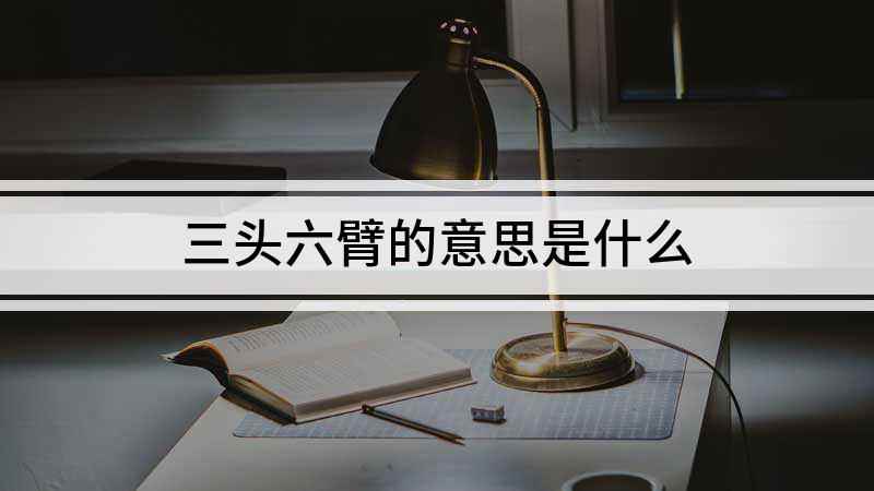 三头六臂的意思是什么(三头六臂擎天地,愤怒哪咤扑帝钟)