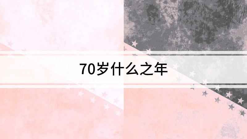 70岁什么之年(70岁被称为不逾矩之年,也有人称之为从心之年)