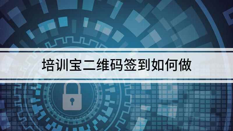 培训宝二维码签到如何做(年会二维码签到系统制作步骤)