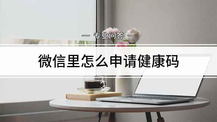 微信里怎么申请健康码(微信健康码如何领取教大家具体操作方法)