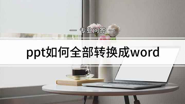 ppt如何全部转换成word(PPT如何转成Word)