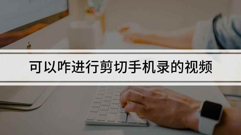 可以咋进行剪切手机录的视频(iphone11演示机)