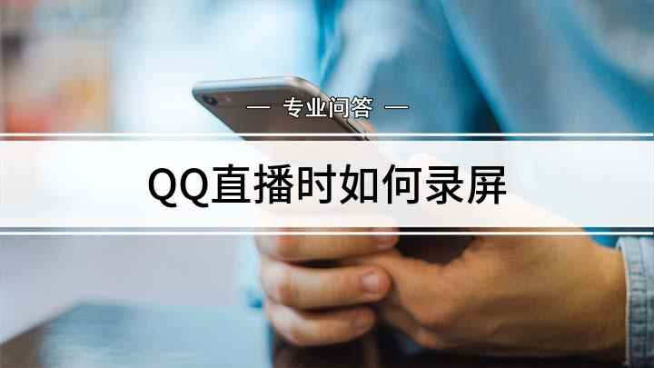 QQ直播时如何录屏(QQ直播录屏怎么操作)