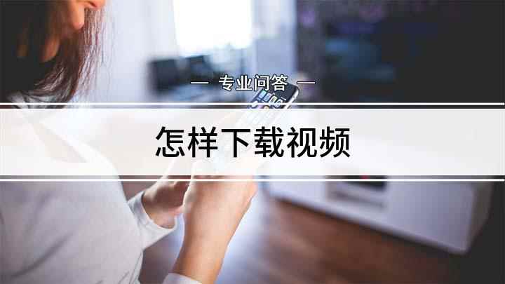 怎样下载视频(视频想下载保存下来怎么办)