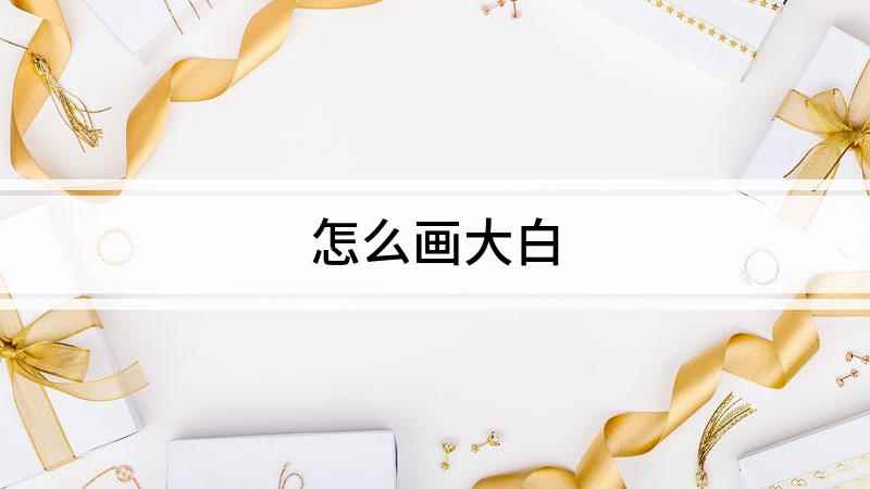 怎么画大白(白纸上画一个椭圆代表大白的头)