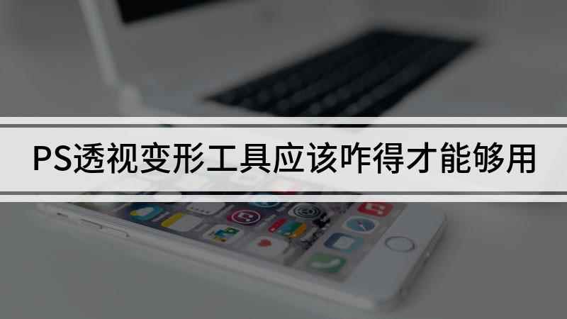 PS透视变形工具应该咋得才能够用(戴尔成就5890透视变形效果)