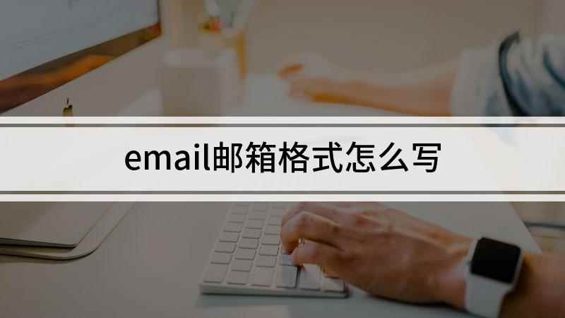 email邮箱格式怎么写(如何填写正确的email格式)