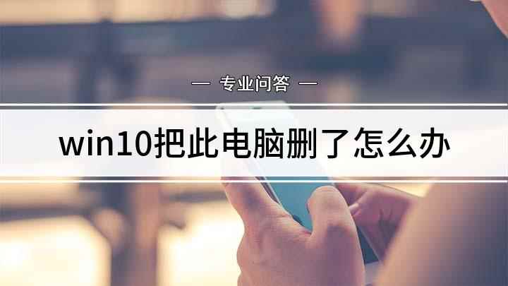 win10把此电脑删了怎么办(电脑桌面图标怎么控制)