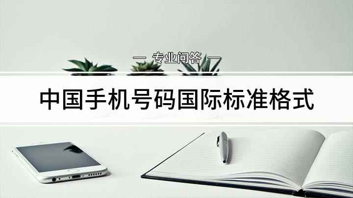 中国手机号码国际标准格式(中国手机号码国际格式是什么)
