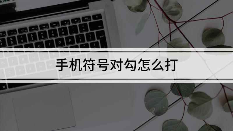 手机符号对勾怎么打(华为mate30怎么打对勾)