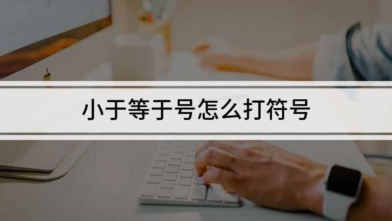 小于等于号怎么打符号(戴尔灵越7000,搜狗输入法9)