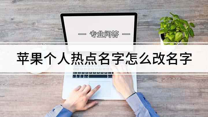 苹果个人热点名字怎么改名字(苹果手机热点名称更改方法)