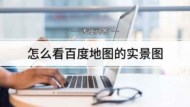 怎么看百度地图的实景图(手机地图上的街景全景图)