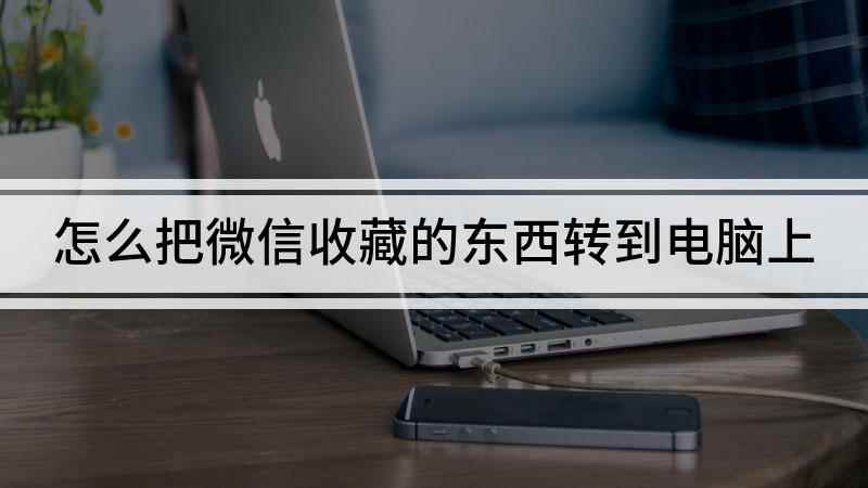 怎么把微信收藏的东西转到电脑上(电脑桌面空白处点击鼠标)