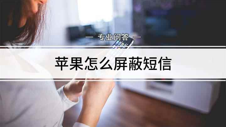 苹果怎么屏蔽短信(如何使用苹果手机屏蔽陌生短信)