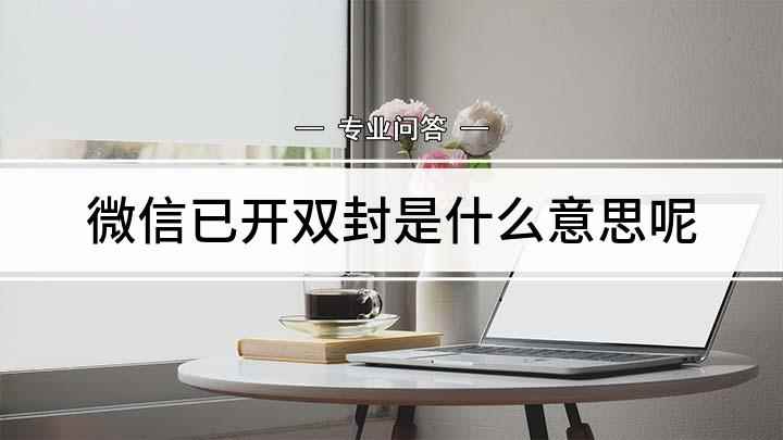 微信已开双封(微信已开双封是什么意思)