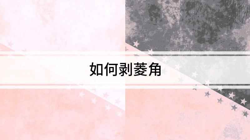 如何剥菱角(菱角怎么剥把菱角放案板上,将菱角的肚子朝上,按住菱角较长的)