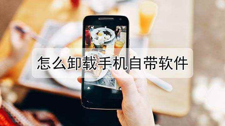 怎么卸载手机自带软件(手机上自带软件怎么卸载)