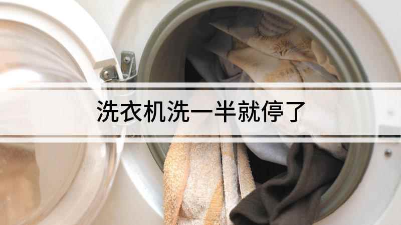 洗衣机洗一半就停了(洗衣机洗到一半就停了怎么回事)