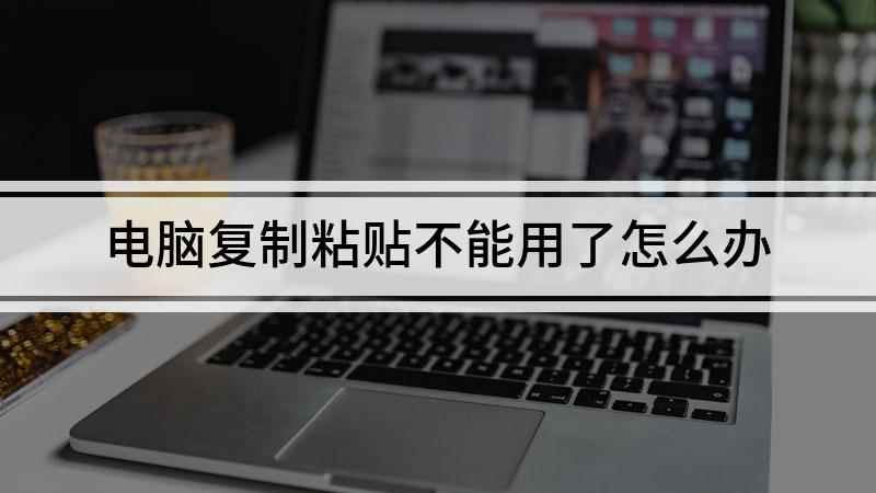 电脑复制粘贴不能用了怎么办(戴尔灵越7000,适用系统:Windows10)