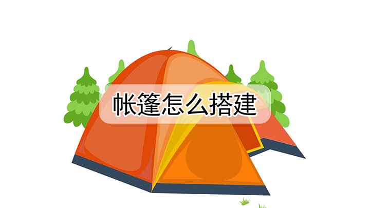 如何搭帐篷(帐篷怎么搭建不同各类的有着不同的搭建方法)