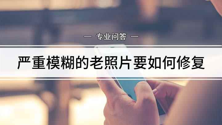 严重模糊的老照片要如何修复(Adobe Photoshop CC 2019老照片修复方法)