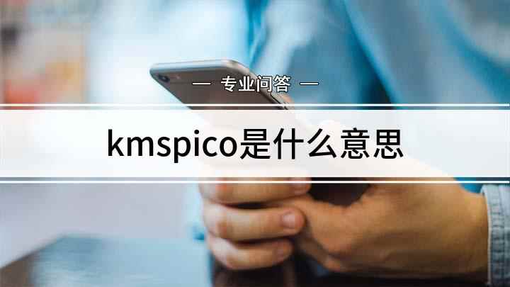 kmspico是什么意思(国内绝大部分人使用的是Windows系统和office办公软)