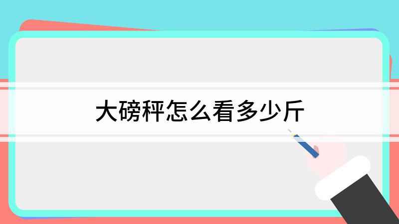 大磅秤怎么看多少斤(磅秤上的刻度尺是什么意思)