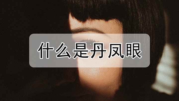 丹凤眼是什么样的(丹凤眼是人眼睛的类型,属于凤眼的一种,凤眼指小眼角向上的眼睛)