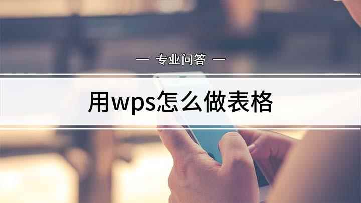 用wps怎么做表格(手机上怎么用WPS来制作表格)