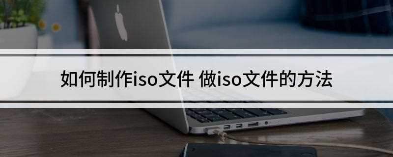 如何制作iso文件(虚拟机ISO镜像文件安装)