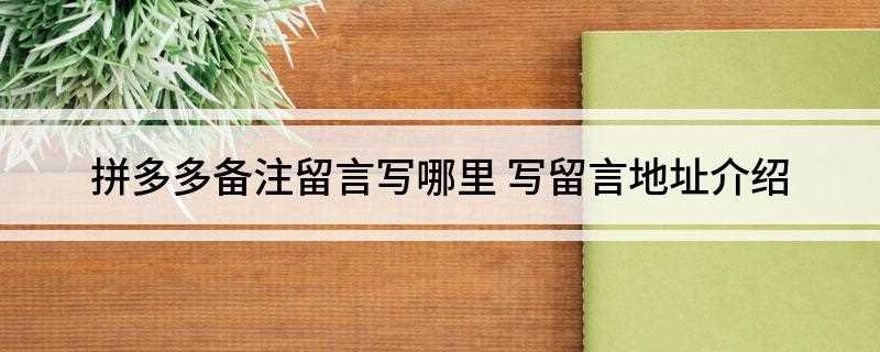 拼多多备注留言写哪里(拼多多5.23)