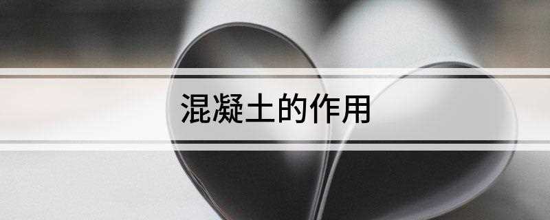 混凝土的作用(显著提高抗压、抗折、抗渗、防腐、抗冲击及耐磨性能)
