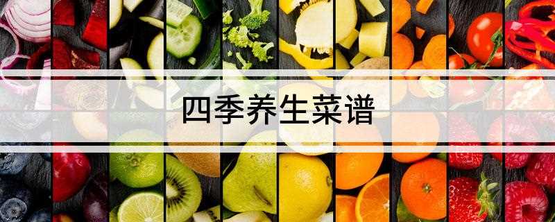 四季养生菜谱(春季养生食谱大全)