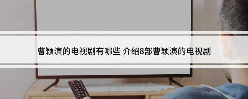 曹颖演的电视剧有哪些(中国电影公司二十集电视连续剧《家家有本难念的经》同期声)