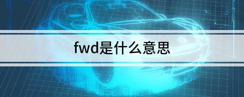 fwd是什么意思(FWD和前轮驱动的区别)